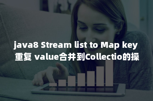 java8-stream-list-to-map-key-value-collectio-apispace