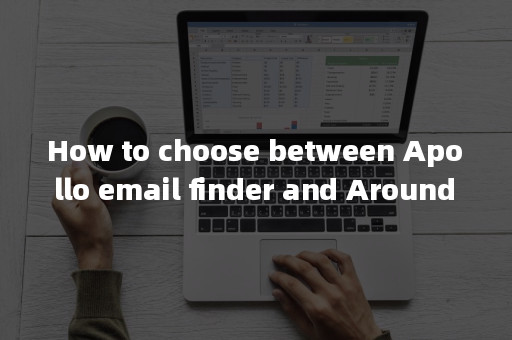 How To Choose Between Apollo Email Finder And AroundDeal Email Finder ...