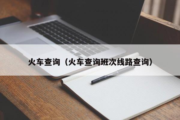 火车查询（火车查询班次线路查询）