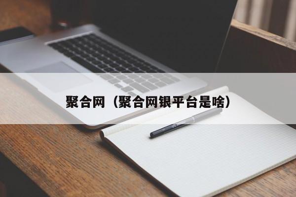 聚合网（聚合网银平台是啥）