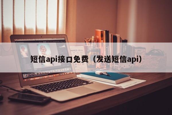 短信api接口免费（发送短信api）